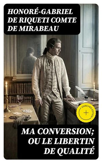 Ma conversion; ou le libertin de qualité: Édition enrichie.