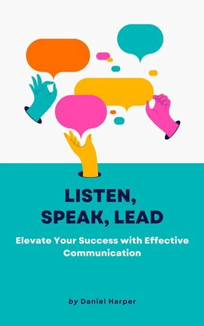 Listen, Speak, Lead: Elevate Your Success with Effective Communication