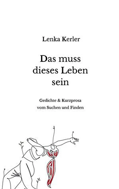 Das muss dieses Leben sein: Gedichte und Kurzprosa vom Suchen und Finden