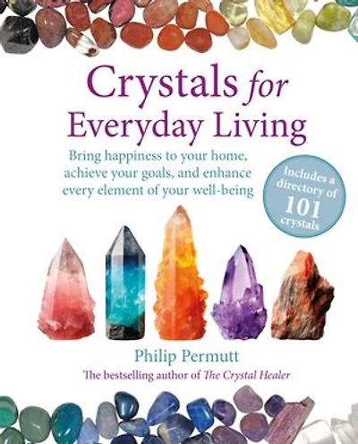 Crystals for Everyday Living: Bring happiness to your home, achieve goals, and enhance every element of well-being