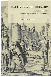 Captives and Corsairs: France Slavery the Early Modern Mediterranean