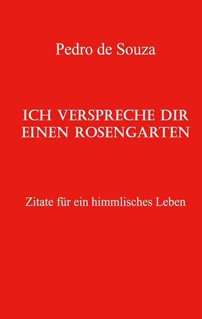 Ich verspreche dir einen Rosengarten: Zitate für ein himmlisches Leben