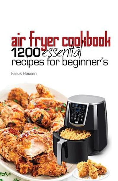 Air Fryer Cookbook: 1200 Essential Recipes for Beginners: Make Cooking Fun and Easy with Quick, Healthy, and Delicious Meals for Every Occasion!