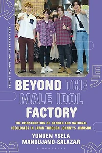 Beyond The Male Idol Factory: Construction of Gender and National Ideologies Japan through Johnny's Jimusho