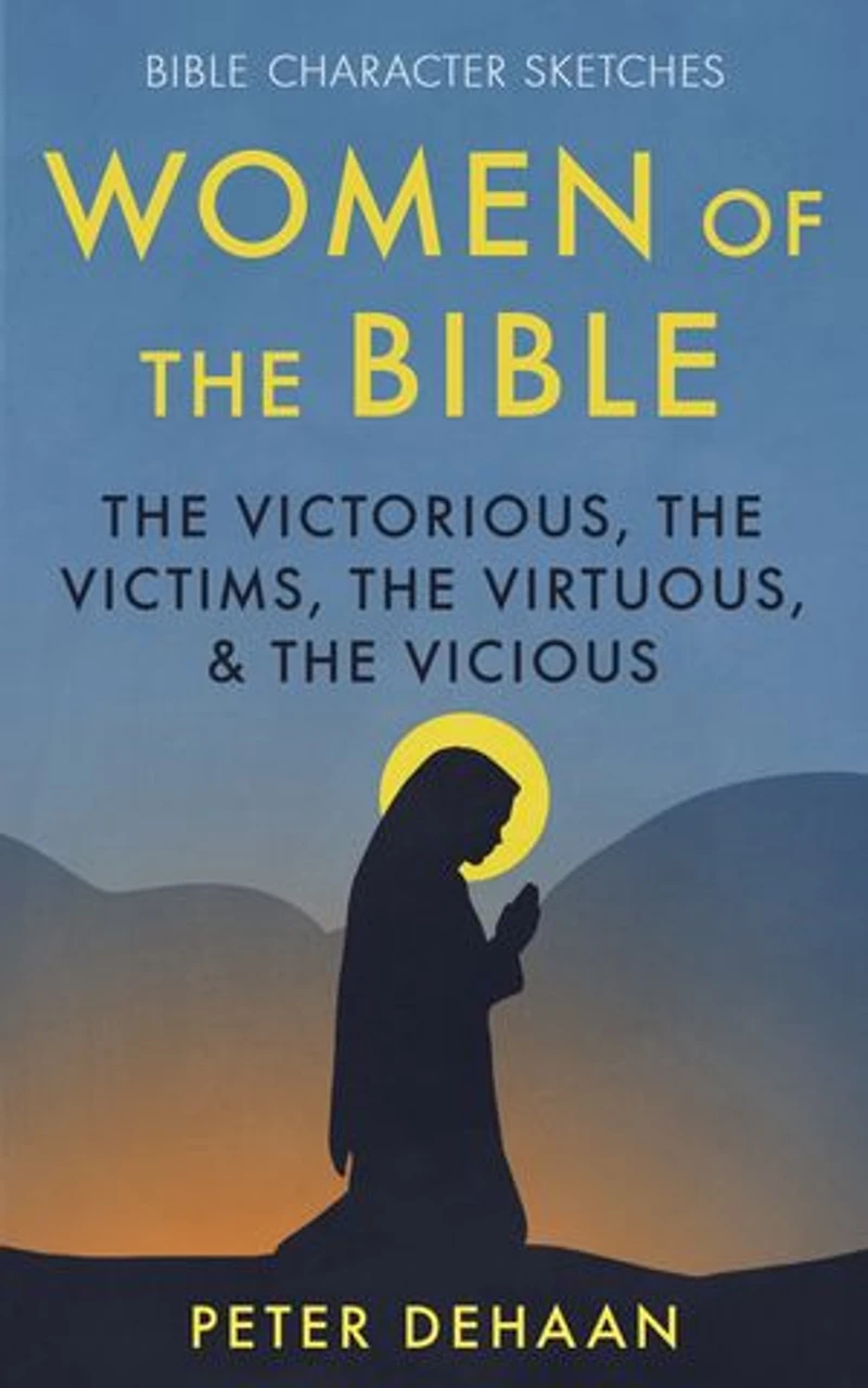 Women of the Bible: Victorious, Victims, Virtuous, and Vicious
