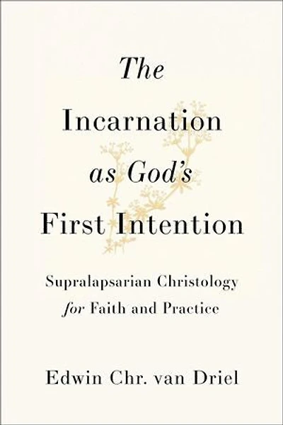 The Incarnation as God's First Intention: Supralapsarian Christology for Faith and Practice
