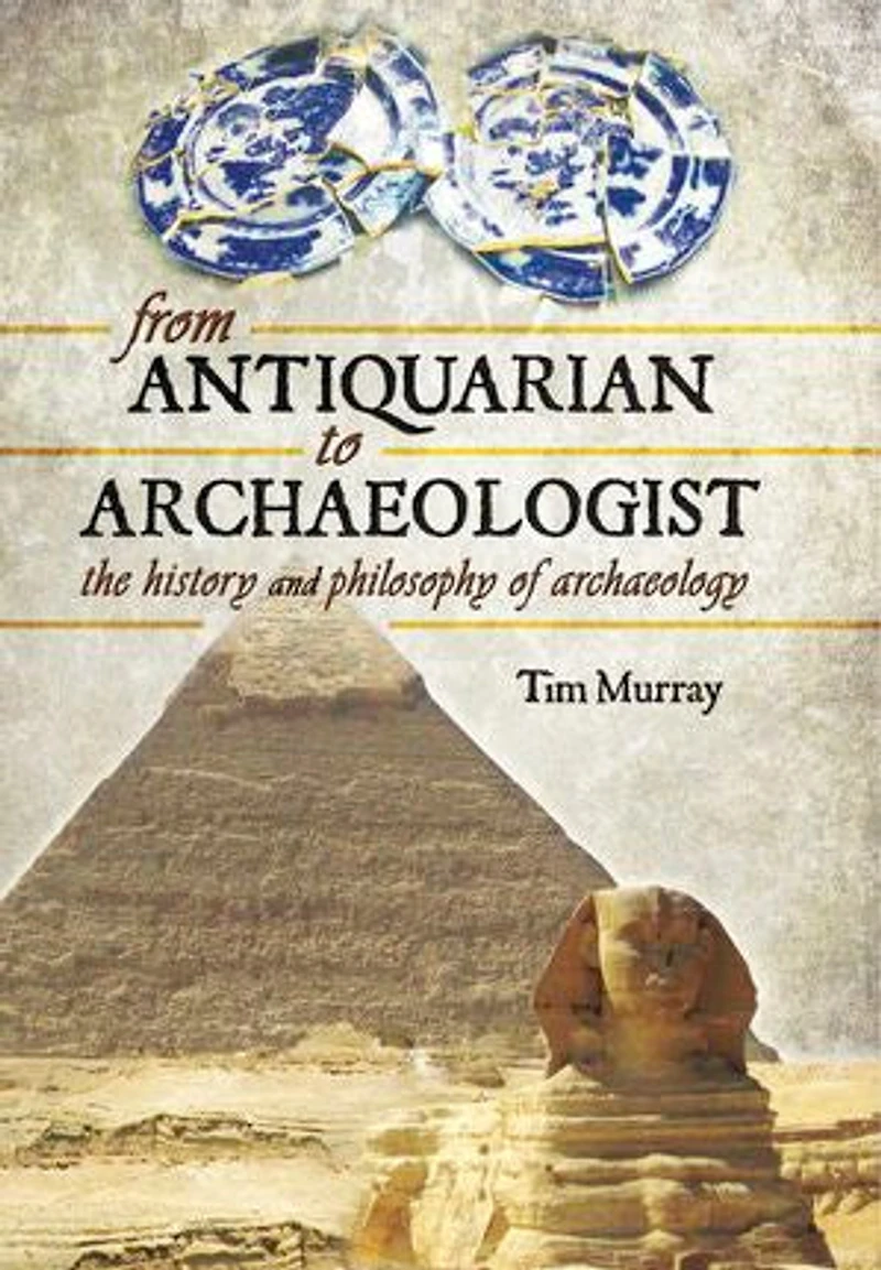 From Antiquarian to Archaeologist: The History and Philosophy of Archaeology