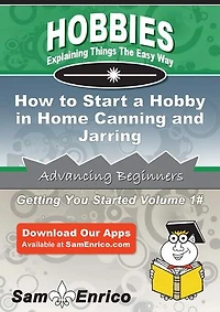 How to Start a Hobby in Home Canning and Jarring