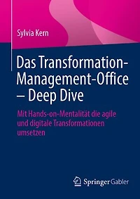 Das Transformation-Management-Office - Deep Dive: Mit Hands-On-Mentalität Die Agile Und Digitale Transformationen Umsetzen