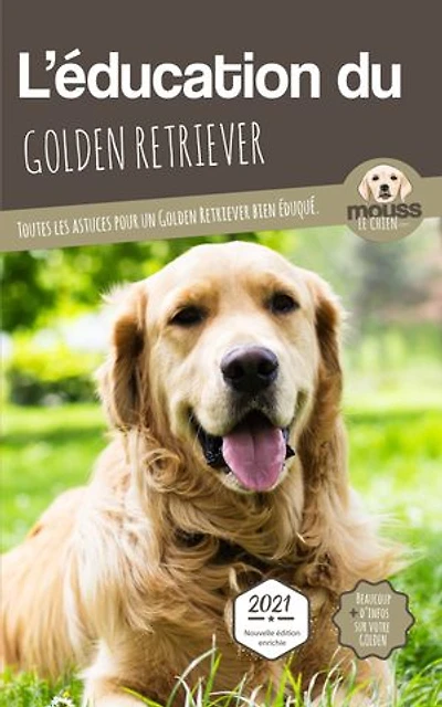 L'ÉDUCATION DU GOLDEN RETRIEVER - Edition 2021 enrichie: Toutes les astuces pour un Golden Retriever bien éduqué