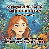 50 Amazing Facts About the Ocean: Deep, Dark, and Dazzling Secrets of the World's Seas