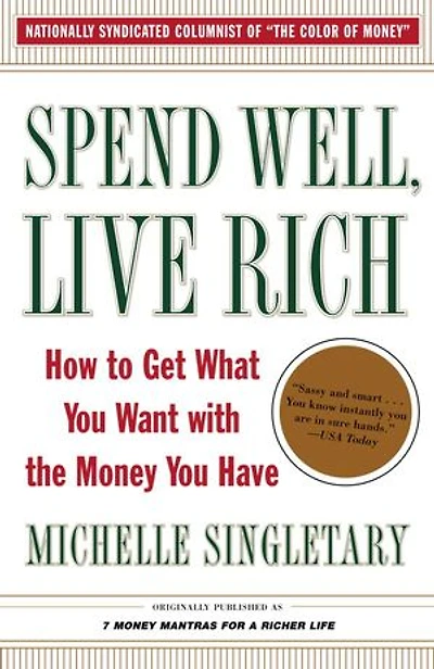 Spend Well, Live Rich (previously published as 7 Money Mantras for a Richer Life): How to Get What You Want with the Have