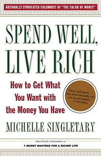 Spend Well, Live Rich (previously published as 7 Money Mantras for a Richer Life): How to Get What You Want with the Have