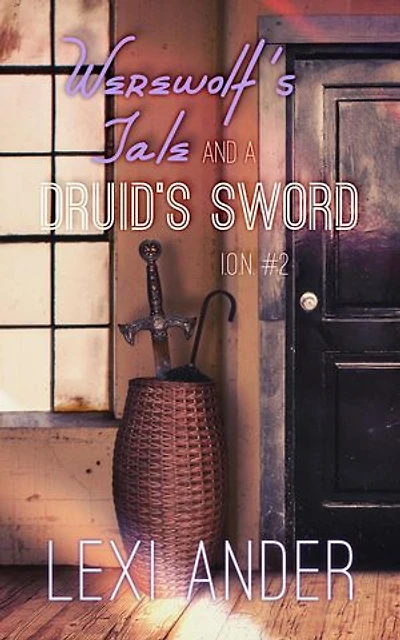 Werewolf's Tale and a Druid's Sword: ION, #2