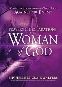 Prayers and Declarations for the Woman of God: Confront Strongholds Stand Firm Against Enemy