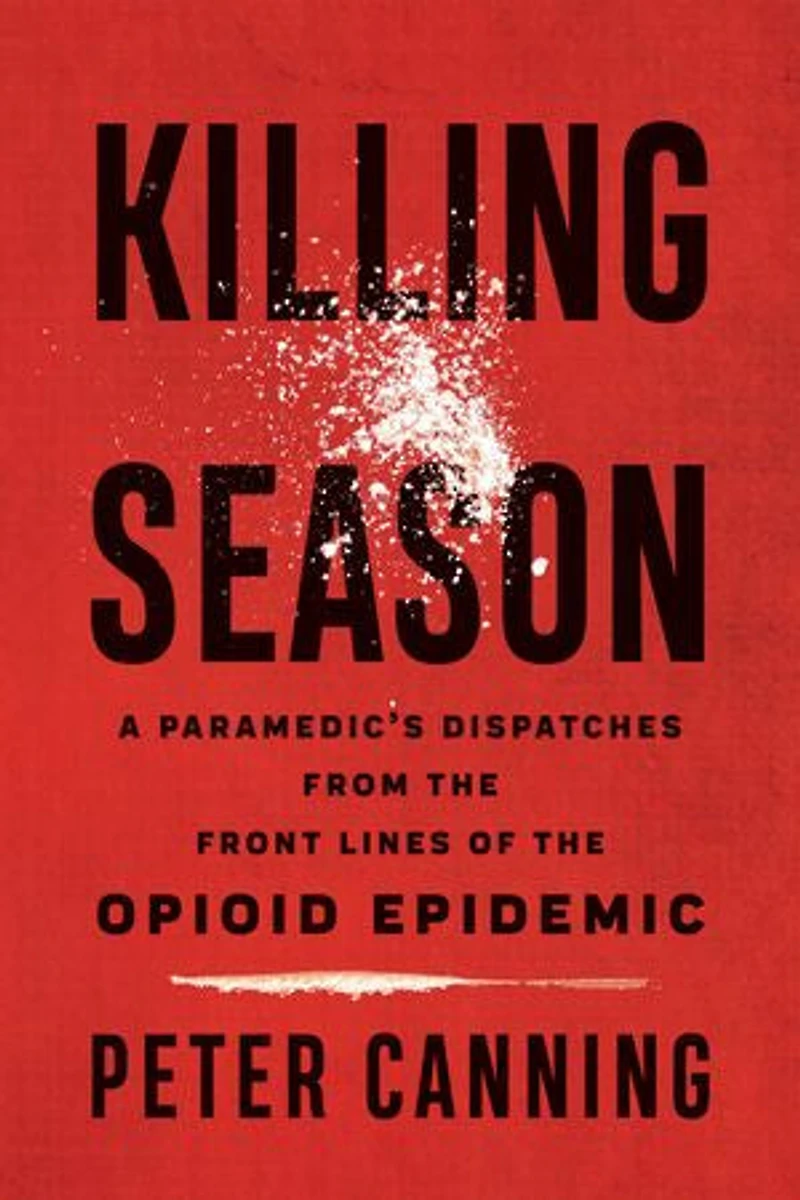 Killing Season: A Paramedic's Dispatches from the Front Lines of Opioid Epidemic