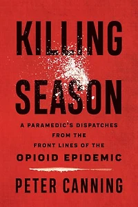 Killing Season: A Paramedic's Dispatches from the Front Lines of Opioid Epidemic