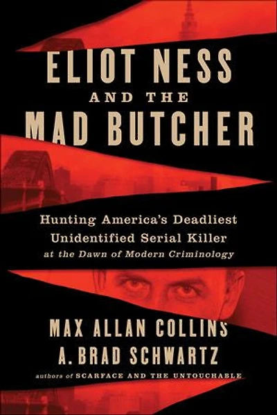 Eliot Ness and the Mad Butcher: Hunting a Serial Killer at Dawn of Modern Criminology