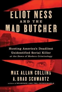 Eliot Ness and the Mad Butcher: Hunting a Serial Killer at Dawn of Modern Criminology