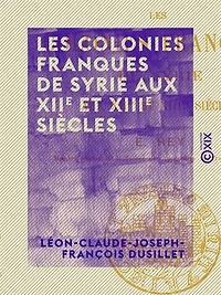 Les Colonies franques de Syrie aux XIIe et XIIIe siècles