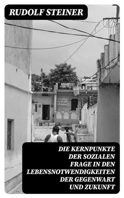 Die Kernpunkte der sozialen Frage in den Lebensnotwendigkeiten der Gegenwart und Zukunft