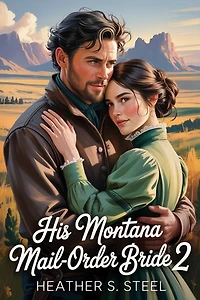 His Montana Mail-Order Bride 2: A Mail Order Bride Novella - Clean Historical Western Romance [Slowburn Grumpy Cowboy x Sunshine Runaway]