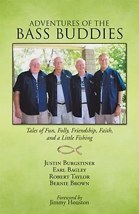 ADVENTURES of THE BASS BUDDIES: Tales Fun, Folly, Friendship, Faith, and a Little Fishing