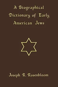 A Biographical Dictionary Of Early American Jews: Colonial Times Through 1800