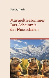 Murmeltiersommer: Das Geheimnis der Nussschalen - Ein bezauberndes Tierabenteuer in den Alpen