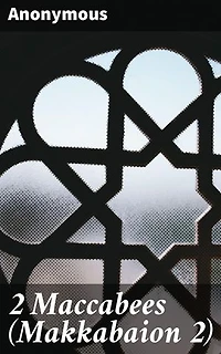 2 Maccabees (Makkabaion 2): Faith, Courage, and Martyrdom: An Ancient Jewish Tale of Struggle and Triumph