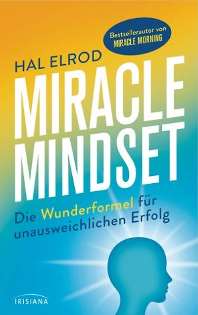 Miracle Mindset: Die Wunderformel für unausweichlichen Erfolg - Mit 30-Tage-Programm
