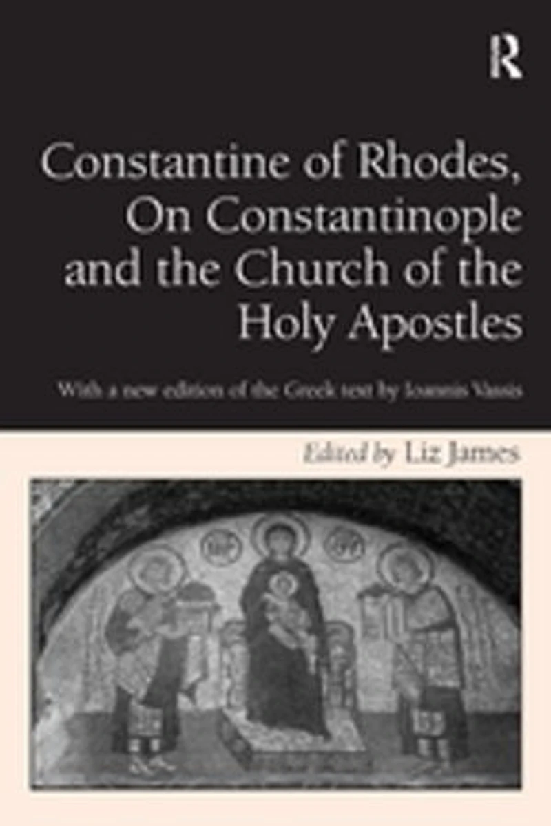 Constantine of Rhodes, On Constantinople and the Church Holy Apostles: With a new edition Greek text by Ioannis Vassis
