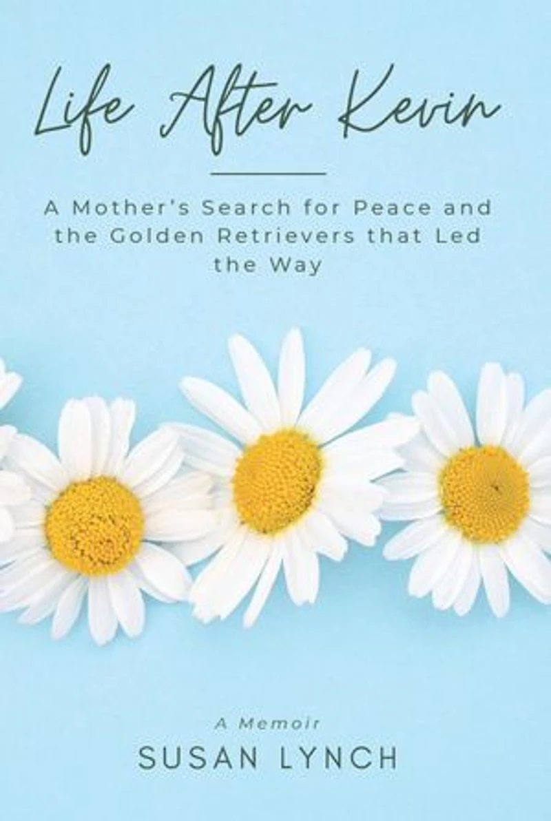 Life After Kevin: A Mother's Search for Peace and the Golden Retrievers that Led the Way