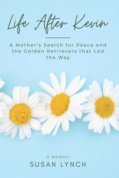 Life After Kevin: A Mother's Search for Peace and the Golden Retrievers that Led the Way