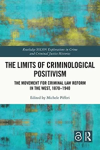 the Limits of Criminological Positivism: Movement for Criminal Law Reform West, 1870-1940