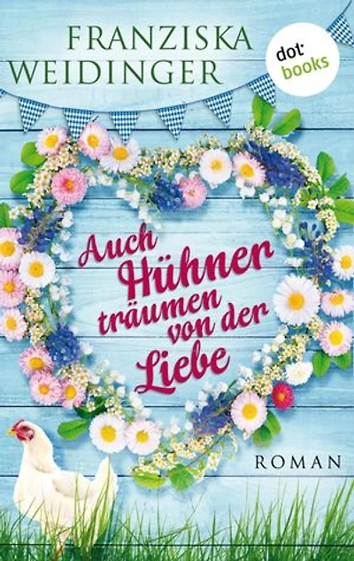 Auch Hühner träumen von der Liebe: Roman