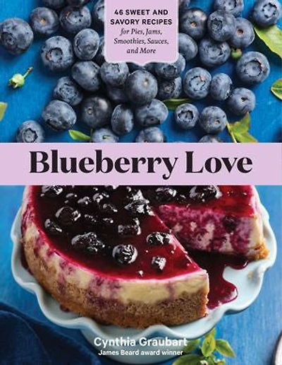 Blueberry Love: 46 Sweet And Savory Recipes For Pies, Jams, Smoothies, Sauces, More