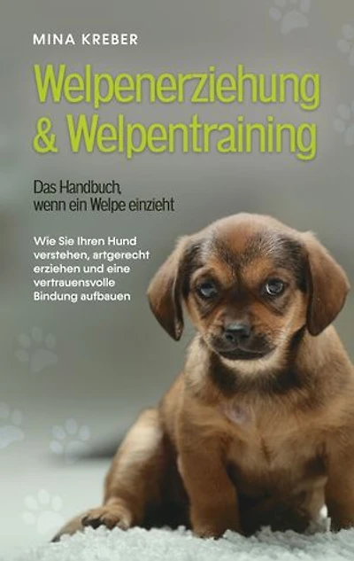 Welpenerziehung & Welpentraining - Das Handbuch, wenn ein Welpe einzieht: Wie Sie Ihren Hund verstehen, artgerecht erziehen und eine vertrauensvolle Bindung aufbauen