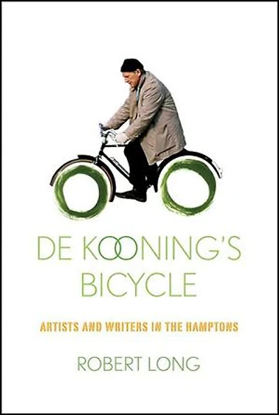De Kooning's Bicycle: Artists and Writers in the Hamptons