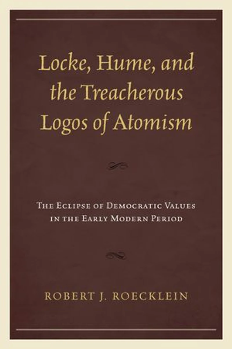 Locke, Hume, and the Treacherous Logos of Atomism: Eclipse Democratic Values Early Modern Period