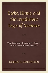 Locke, Hume, and the Treacherous Logos of Atomism: Eclipse Democratic Values Early Modern Period