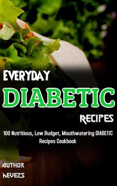 Everyday DIABETIC Recipes: 100 Nutritious, Low Budget, Mouthwatering DIABETIC Recipes Cookbook