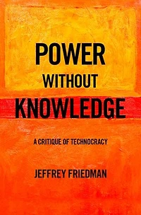 Power without Knowledge: A Critique of Technocracy