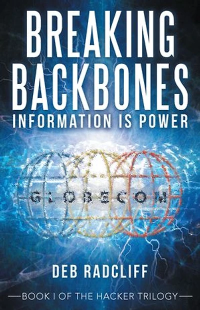 Breaking Backbones: Information Is Power: Book I Of The Hacker Trilogy