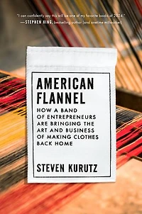 American Flannel: How a Band of Entrepreneurs Are Bringing the Art and Business Making Clothes Back Home