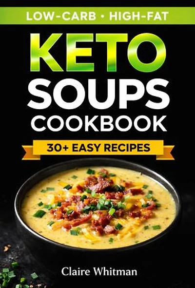 Keto Soups Cookbook: High-Fat, Low-Carb Recipes for a Ketogenic Lifestyle