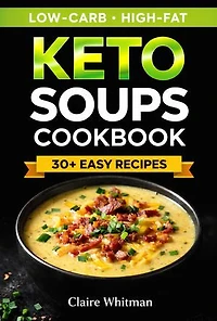 Keto Soups Cookbook: High-Fat, Low-Carb Recipes for a Ketogenic Lifestyle