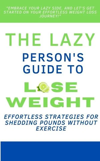 The Lazy Person's Guide to Weight Loss: Effortless Strategies for Shedding Pounds Without Exercise