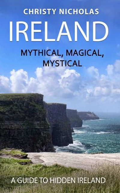 Ireland: Mythical, Magical, Mystical: A Guide to Hidden Ireland