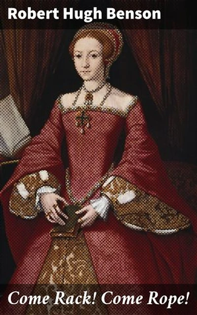 Come Rack! Come Rope!: Enriched edition. Love, Loyalty, and Sacrifice in Elizabethan England